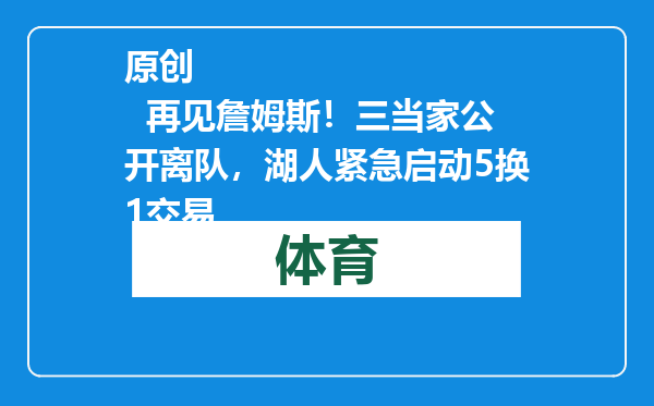 原创            再见詹姆斯！三当家公开离队，湖人紧急启动5换1交易