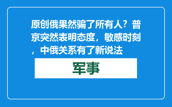 原创            俄果然骗了所有人？普京突然表明态度，敏感时刻，中俄关系有了新说法