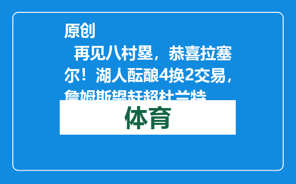 原创            再见八村塁，恭喜拉塞尔！湖人酝酿4换2交易，詹姆斯望赶超杜兰特