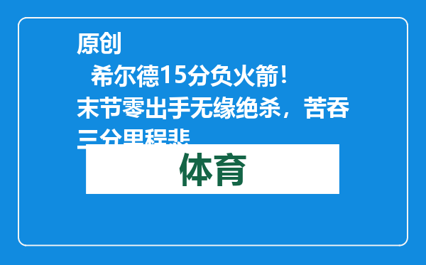 原创            希尔德15分负火箭！末节零出手无缘绝杀，苦吞三分里程悲