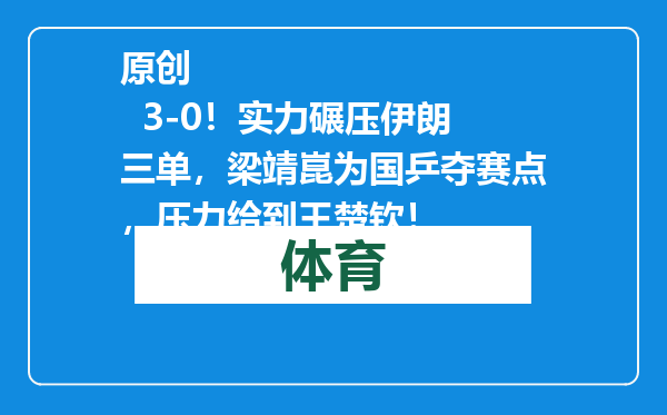 原创            3-0！实力碾压伊朗三单，梁靖崑为国乒夺赛点，压力给到王楚钦！