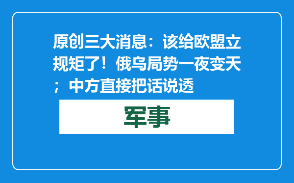 原创            三大消息：该给欧盟立规矩了！俄乌局势一夜变天；中方直接把话说透