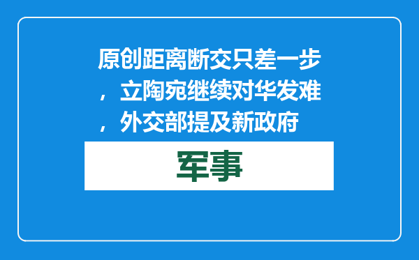 原创            距离断交只差一步，立陶宛继续对华发难，外交部提及新政府