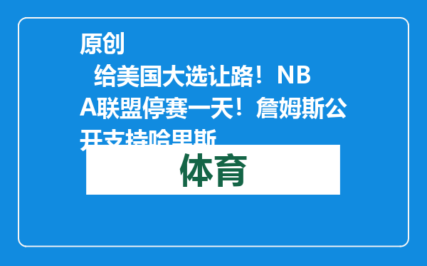 原创            给美国大选让路！NBA联盟停赛一天！詹姆斯公开支持哈里斯
