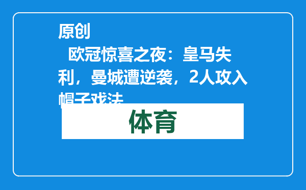 原创            欧冠惊喜之夜：皇马失利，曼城遭逆袭，2人攻入帽子戏法