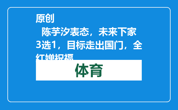 原创            陈芋汐表态，未来下家3选1，目标走出国门，全红婵祝福