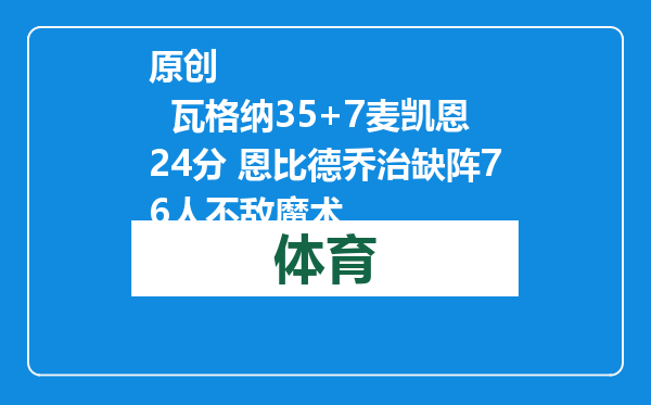 原创            瓦格纳35+7麦凯恩24分 恩比德乔治缺阵76人不敌魔术