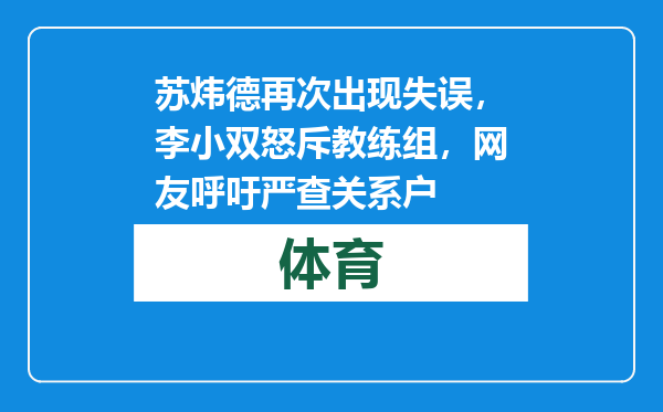 苏炜德再次出现失误，李小双怒斥教练组，网友呼吁严查关系户