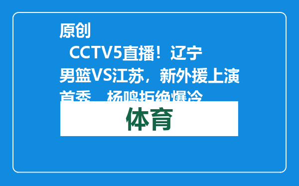 原创            CCTV5直播！辽宁男篮VS江苏，新外援上演首秀，杨鸣拒绝爆冷