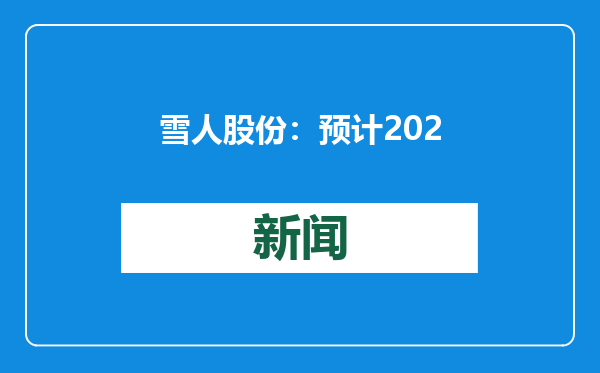 雪人股份：预计2024年归母净利润3000万至4500万元，同比扭亏为盈