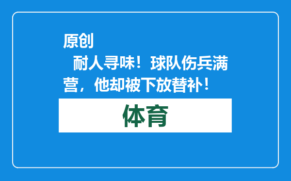 原创            耐人寻味！球队伤兵满营，他却被下放替补！