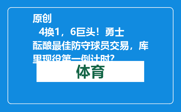 原创            4换1，6巨头！勇士酝酿最佳防守球员交易，库里现役第一倒计时？