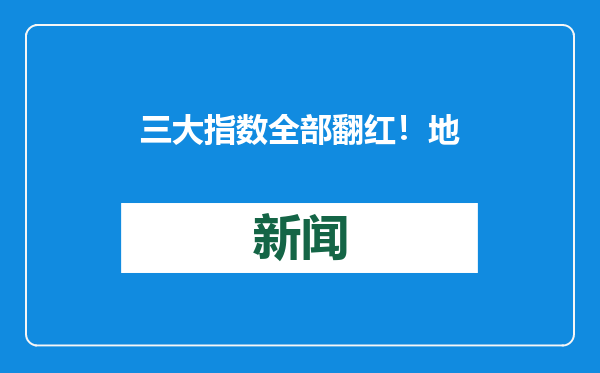 三大指数全部翻红！地产股爆发，万科A一度涨停！