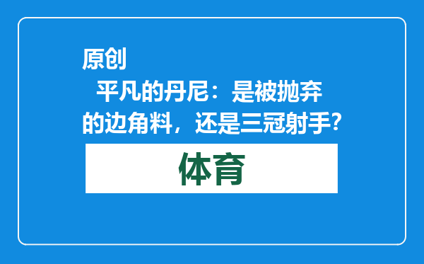 原创            平凡的丹尼：是被抛弃的边角料，还是三冠射手？
