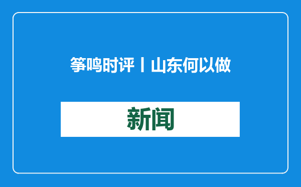 筝鸣时评丨山东何以做到“挑大梁、走在前”？