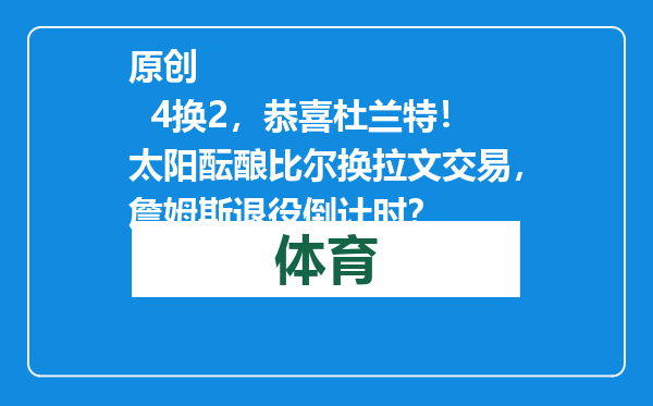 原创            4换2，恭喜杜兰特！太阳酝酿比尔换拉文交易，詹姆斯退役倒计时？