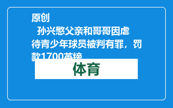 原创            孙兴慜父亲和哥哥因虐待青少年球员被判有罪，罚款1700英镑