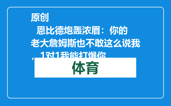 原创            恩比德炮轰浓眉：你的老大詹姆斯也不敢这么说我，1对1我能打爆你
