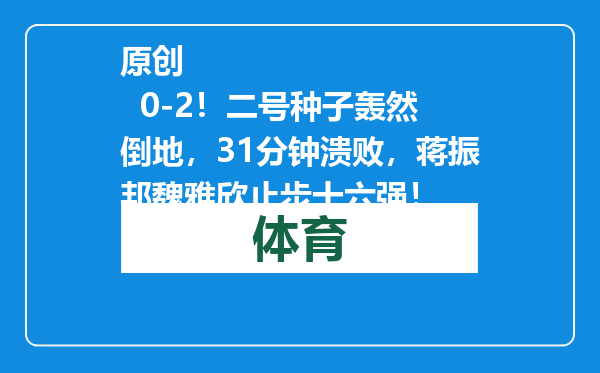 原创            0-2！二号种子轰然倒地，31分钟溃败，蒋振邦魏雅欣止步十六强！