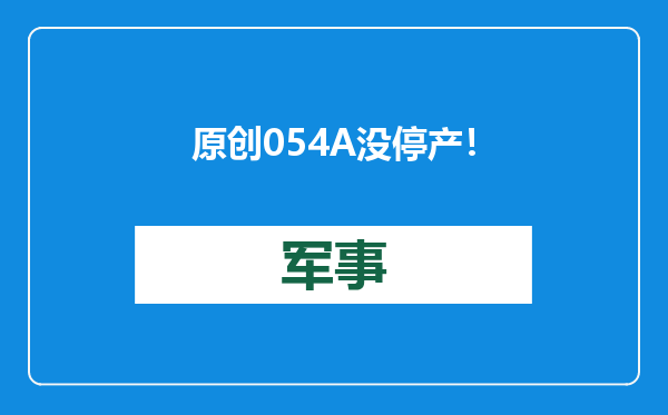 原创            054A没停产！054B疑延后建造，海军亟需到手就有战斗力的装备？
