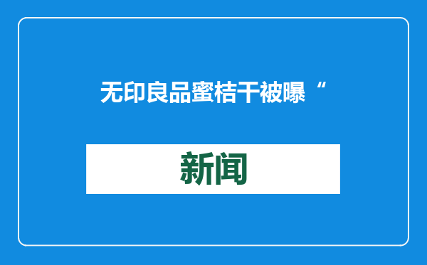 无印良品蜜桔干被曝“内有蟑螂尸体”！门店：或是开封后跑入