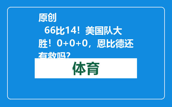 原创            66比14！美国队大胜！0+0+0，恩比德还有救吗？