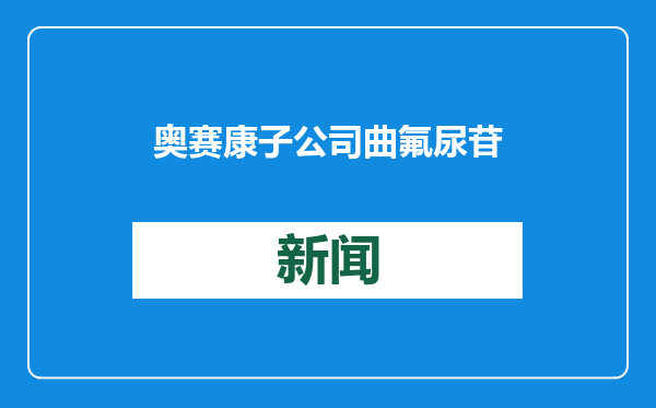 奥赛康子公司曲氟尿苷替匹嘧啶片获批