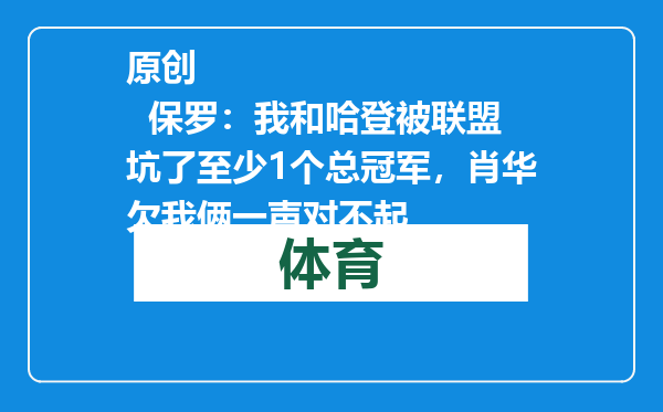 原创            保罗：我和哈登被联盟坑了至少1个总冠军，肖华欠我俩一声对不起