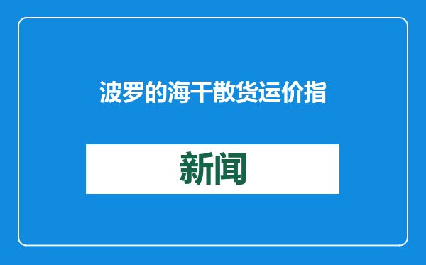 波罗的海干散货运价指数触及近两年低点