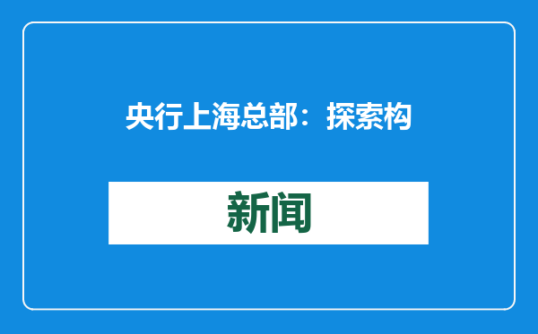 央行上海总部：探索构建离岸交易账户收支架构