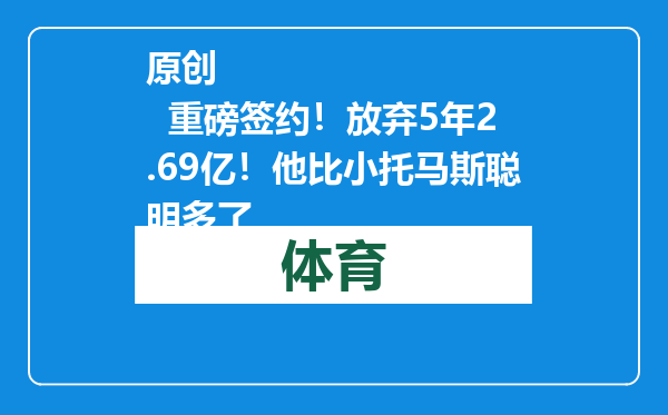 原创            重磅签约！放弃5年2.69亿！他比小托马斯聪明多了