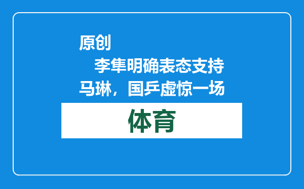 原创            李隼明确表态支持马琳，国乒虚惊一场