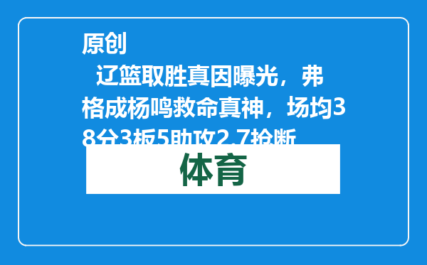 原创            辽篮取胜真因曝光，弗格成杨鸣救命真神，场均38分3板5助攻2.7抢断