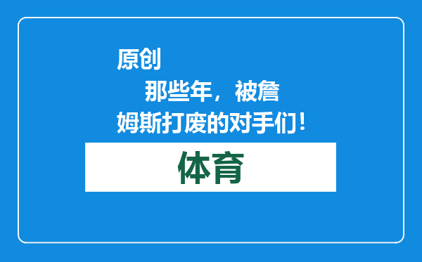原创            那些年，被詹姆斯打废的对手们！