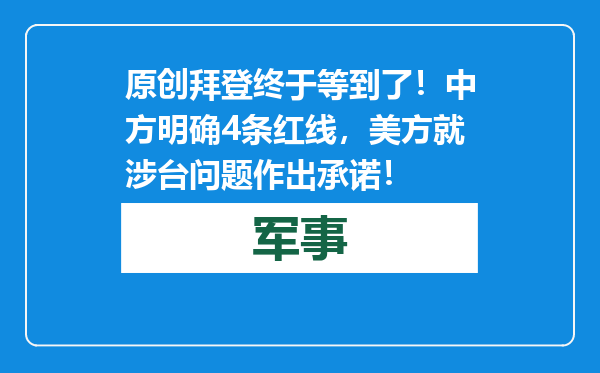 原创            拜登终于等到了！中方明确4条红线，美方就涉台问题作出承诺！