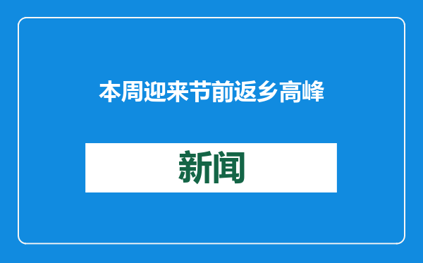 本周迎来节前返乡高峰，湖北境内10处高速易拥堵
