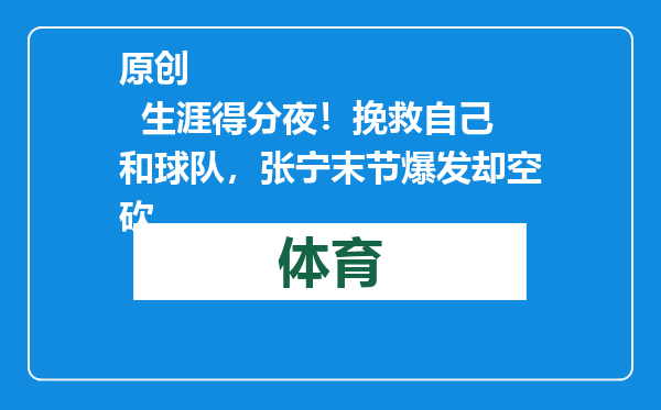 原创            生涯得分夜！挽救自己和球队，张宁末节爆发却空砍