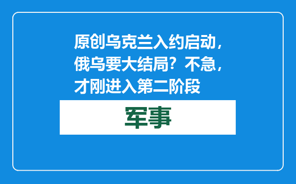 原创            乌克兰入约启动，俄乌要大结局？不急，才刚进入第二阶段
