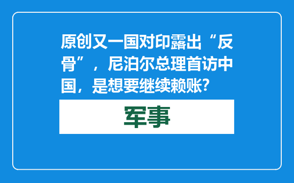 原创            又一国对印露出“反骨”，尼泊尔总理首访中国，是想要继续赖账？