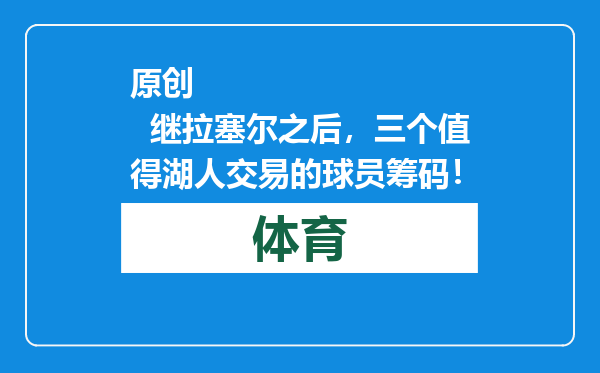 原创            继拉塞尔之后，三个值得湖人交易的球员筹码！