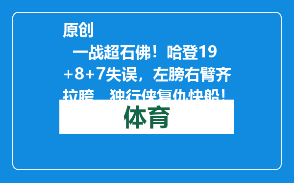 原创            一战超石佛！哈登19+8+7失误，左膀右臂齐拉胯，独行侠复仇快船！