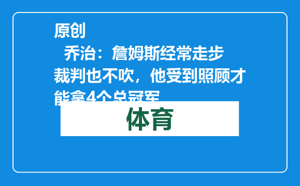 原创            乔治：詹姆斯经常走步裁判也不吹，他受到照顾才能拿4个总冠军