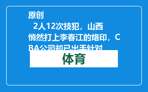 原创            2人12次技犯，山西悄然打上李春江的烙印，CBA公司却已出手针对