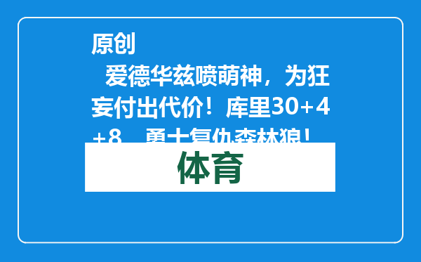 原创            爱德华兹喷萌神，为狂妄付出代价！库里30+4+8，勇士复仇森林狼！
