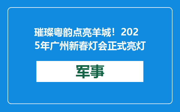 璀璨粤韵 点亮羊城！2025年广州新春灯会正式亮灯