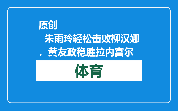 原创            朱雨玲轻松击败柳汉娜，黄友政稳胜拉内富尔