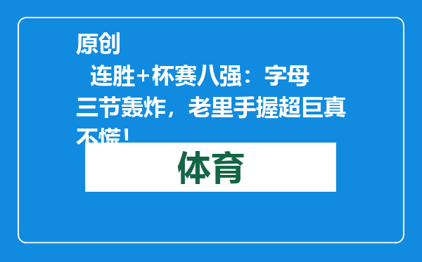 原创            连胜+杯赛八强：字母三节轰炸，老里手握超巨真不慌！
