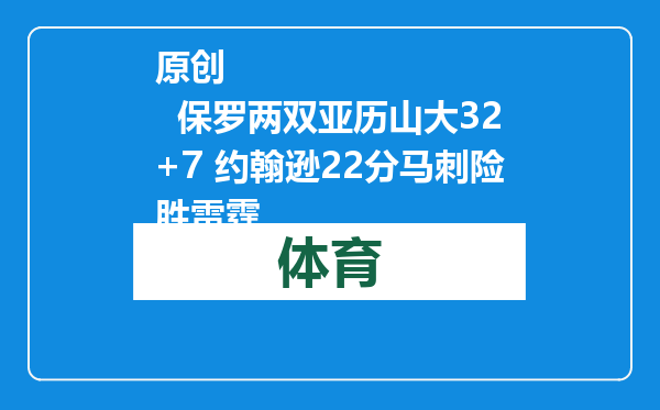 原创            保罗两双亚历山大32+7 约翰逊22分马刺险胜雷霆