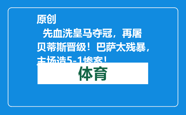 原创            先血洗皇马夺冠，再屠贝蒂斯晋级！巴萨太残暴，主场造5-1惨案！