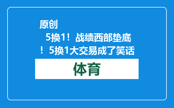 原创            5换1！战绩西部垫底！5换1大交易成了笑话
